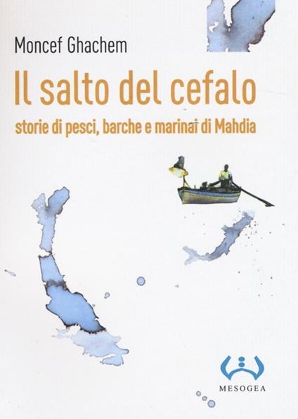 Il salto del cefalo. Storie di pesci, barche e marinai di Mahdia - Moncef Ghachem - copertina