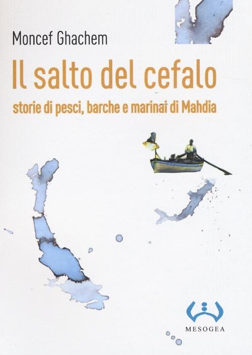 Il salto del cefalo. Storie di pesci, barche e marinai di Mahdia - Moncef Ghachem - copertina