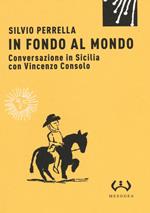In fondo al mondo. Conversazione in Sicilia con Vincenzo Consolo