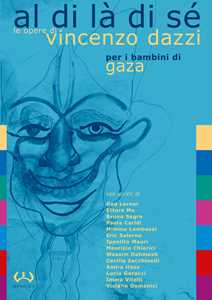 Al di là di sé. Le opere di Vincenzo Dazzi per i bambini di Gaza. Catalogo della mostra (Acquedolci, 7-31 maggio 2017). Ediz. a colori