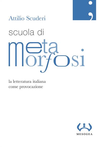Scuola di metamorfosi. La letteratura italiana come provocazione - Attilio Scuderi - copertina