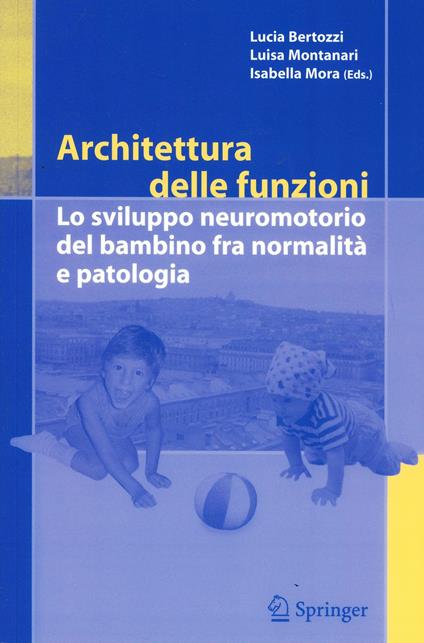 Architettura delle funzioni. Lo sviluppo neuromotorio del bambino fra normalità e patologia - I. Mora,L. Bertozzi,L. Montanari - copertina