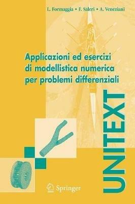Applicazioni ed esercizi di modellistica numerica per problemi differenziali - Luca Formaggia,Fausto Saleri,Alessandro Veneziani - copertina