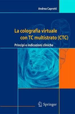 La colografia virtuale con TC multistrato. Principi e indicazioni cliniche - Andrea Caprotti - copertina