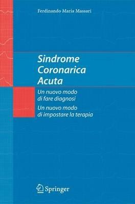 Sindrome coronarica acuta. Un nuovo modo di fare diagnosi, un nuovo modo di impostare la terapia - Ferdinando M. Massari - copertina