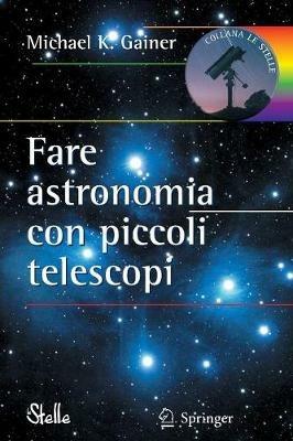 Fare astronomia con piccoli telescopi - Michael K. Gainer - copertina