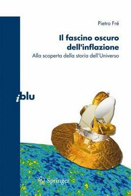 Il fascino oscuro dell'inflazione. Alla scoperta della storia dell'Universo - Pietro Frè - copertina
