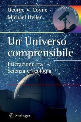 Un universo comprensibile. Interazione tra scienza e teologia - George V. Coyne,Michael Heller - copertina