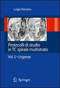 Protocolli di studio in TC spirale multistrato. Vol. 5: Urgenza. - Luigia Romano - copertina