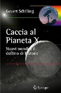 Caccia al pianeta X. Nuovi mondi e il destino di Plutone - Govert Schilling - copertina