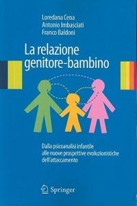 La relazione genitore-bambino. Dalla psicoanalisi infantile a nuove prospettive evoluzionistiche dell'attaccamento - Loredana Cena,Antonio Imbasciati,Franco Baldoni - copertina