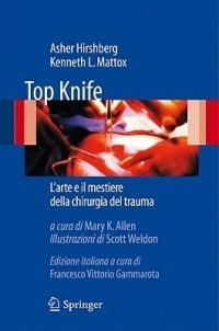 Top Knife. L'arte e il mestiere della chirurgia del trauma - Asher Hirshberg,Kenneth L. Mattox - copertina