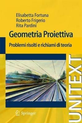 Geometria proiettiva. Problemi risolti e richiami di teoria - Elisabetta Fortuna,Roberto Frigerio,Rita Pardini - copertina