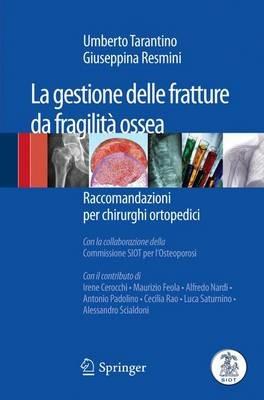 La gestione delle fratture da fragilità ossea. Raccomandazioni per chirurghi ortopedici - Umberto Tarantino,Giuseppina Resmini - copertina
