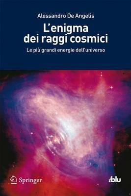 L'enigma dei raggi cosmici. Le più grandi energie dell'universo - Alessandro De Angelis - copertina