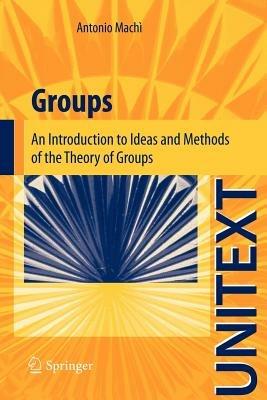 Groups. An introduction to ideas and methods of the theory of groups - Antonio Machì - copertina