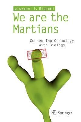 We are the martians. Connecting cosmology with biology - Giovanni F. Bignami - copertina