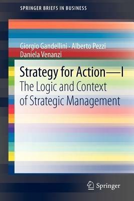 Strategy for action. Vol. 1: The logic and context of strategic management. - Giorgio Gandellini,Alberto Pezzi,Daniela Venanzi - copertina