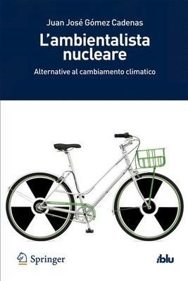 L'ambientalista nucleare. Alternative al cambiamento climatico - Juan J. Gómez Cadenas - copertina