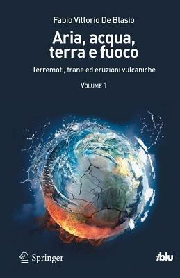 Aria, acqua, terra e fuoco. Vol. 1: Terremoti, frane ed eruzioni vulcaniche. - Fabio V. De Blasio - copertina