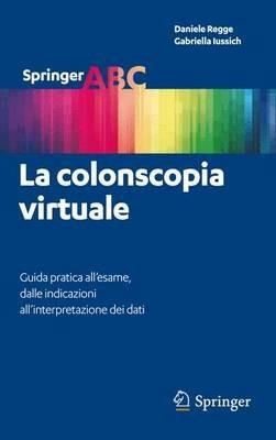 La colonscopia virtuale. Guida pratica all'esame, dalle indicazioni all'interpretazione dei dati - Daniele Regge,Gabriella Iustini - copertina