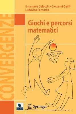 Giochi e percorsi matematici - Emanuele Delucchi,Giovanni Gaiffi,Ludovico Pernazza - copertina