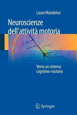 Neuroscienze dell'attività motoria. Verso un sistema cognitivo-motorio - Laura Mandolesi - copertina