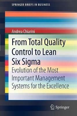 From total quality control to lean six sigma. Evolution of the most important management systems for the excellence - Andrea Chiarini - copertina