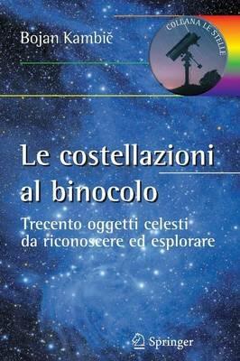 Le costellazioni al binocolo. Trecento oggetti celesti da riconoscere ed esplorare - Bojan Kambic - copertina