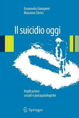 Il suicidio oggi. Implicazioni sociali e psicopatologiche - Emanuela Giampieri,Massimo Clerici - copertina