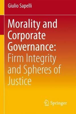 Morality and corporate governance. Firm integrity and spheres of justice - Giulio Sapelli - copertina