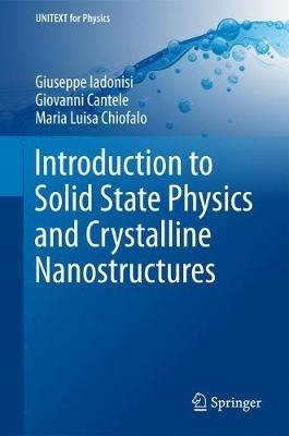 Introduction to Solid State Physics and Crystalline Nanostructures - Giuseppe Iadonisi,Giovanni Cantele,Maria Luisa Chiofalo - cover