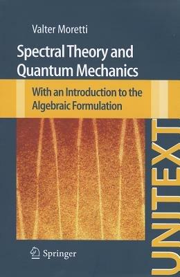 Spectral theory and quantum mechanics. With an introduction to the algebraic formulation - Walter Moretti - copertina