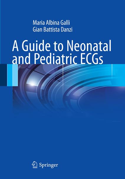 A guide to neonatal and pediatric ECGs - M. Albina Galli,G. Battista Danzi - copertina