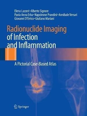 Radionuclide Imaging of Infection and Inflammation: A Pictorial Case-Based Atlas - Elena Lazzeri,Alberto Signore,Paola Anna Erba - cover