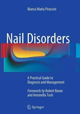 Nail Disorders: A Practical Guide to Diagnosis and Management - Bianca Maria Piraccini - cover