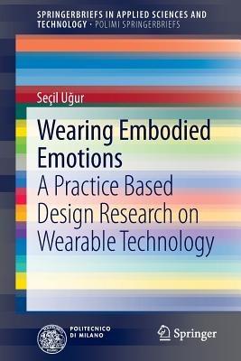 Wearing Embodied Emotions: A Practice Based Design Research on Wearable Technology - Seçil Ugur - cover