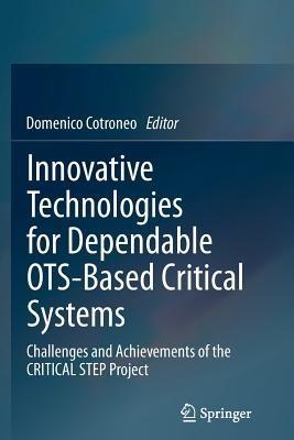 Innovative Technologies for Dependable OTS-Based Critical Systems: Challenges and Achievements of the CRITICAL STEP Project - cover