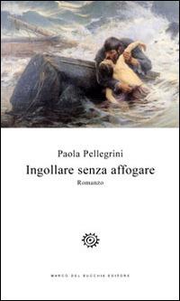 Ingollare senza affogare - Paola Pellegrini - copertina