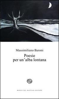 Poesie per un'alba lontana - Massimiliano Baroni - copertina