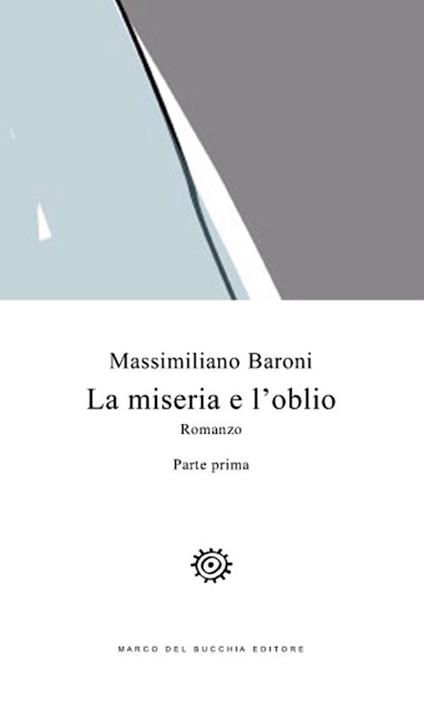 La miseria e l'oblio. Vol. 1 - Massimiliano Baroni - copertina