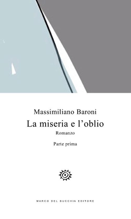 La miseria e l'oblio. Vol. 1 - Massimiliano Baroni - copertina