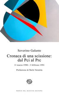 Cronaca di una scissione: dal Pci al Prc. 11 marzo 1990-3 febbraio 1991 - Severino Galante - copertina