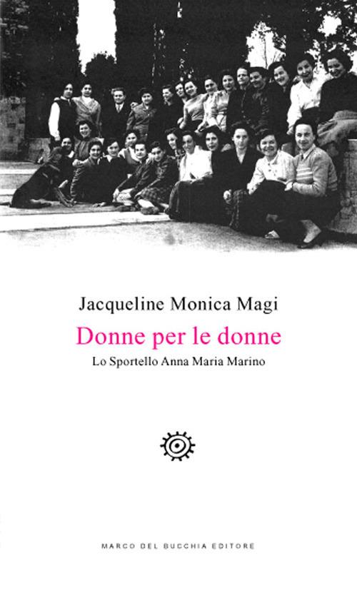 Donne per le donne. Lo Sportello Anna Maria Marino - Jacqueline Monica Magi - copertina