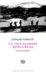 La voce scomoda della libertà. Una storia partigiana