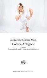 Codice Antigone. Ovvero il coraggio di andare verso un mondo nuovo