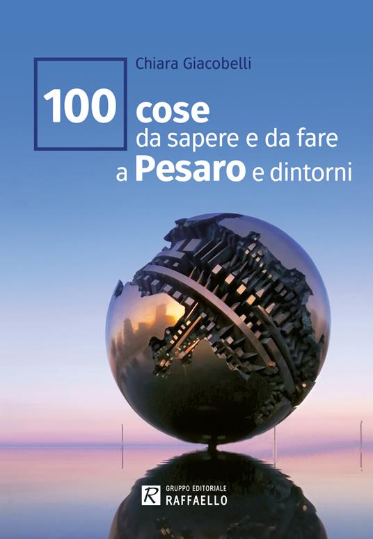 100 cose da sapere e da fare a Pesaro e dintorni - Chiara Giacobelli - copertina