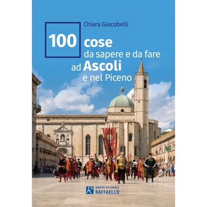 100 cose da sapere e da fare ad Ascoli e nel Piceno - Chiara Giacobelli - copertina