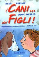 Ecco perché i cani... sono meglio dei figli! Saggio umoristico sui disastri del bebè e del Fido di casa. Ediz. illustrata - Jennifer Berman - copertina