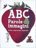 ABC. Parole & immagini. Prime scoperte per imparare